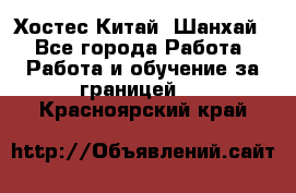 Хостес Китай (Шанхай) - Все города Работа » Работа и обучение за границей   . Красноярский край